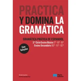 Practica y domina la gramática - Gramática Prática de Espanhol - 3.º Ciclo Ensino Básico e Ensino Secundário